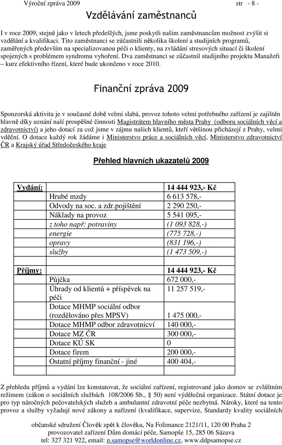 vyhoření. Dva zaměstnanci se zůčastnil studijního projektu Manažeři kurz efektivního řízení, které bude ukončeno v roce 2010.