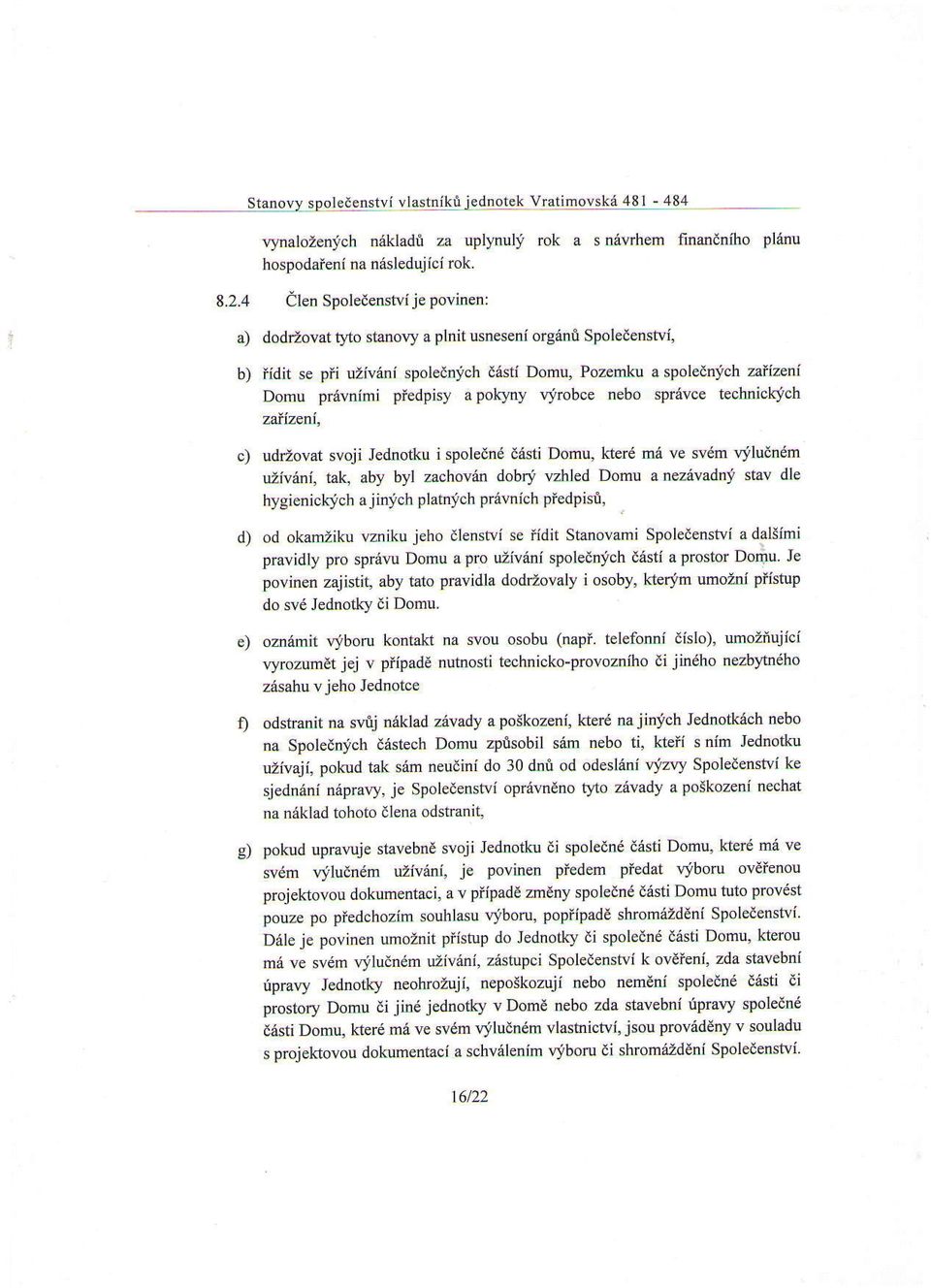 iidit se pfi uzivenl spolednich disti Domu, Pozemk:u a spole6nich zaiizeni Domu privnimi piedpisy a pokl,ny qirobce nebo spr6vce technichich zaiizeni, udrzovat svoji Jednotku i spolednd desti Domu,