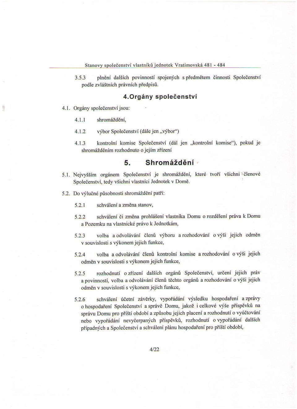 Shrom6Zd6ni ' 5.1. Nejryssim org6nem Spol denstvi je shomazddni, Iderd tvoff vsichni'dlenovd Spoledenswi- tedy vsichni vlasmici iednotek v Dom6. 5.2. Do riludn6 plisobnosti shromizddni patii: 5.2.1 schviileni a zmdna stanov, 5.