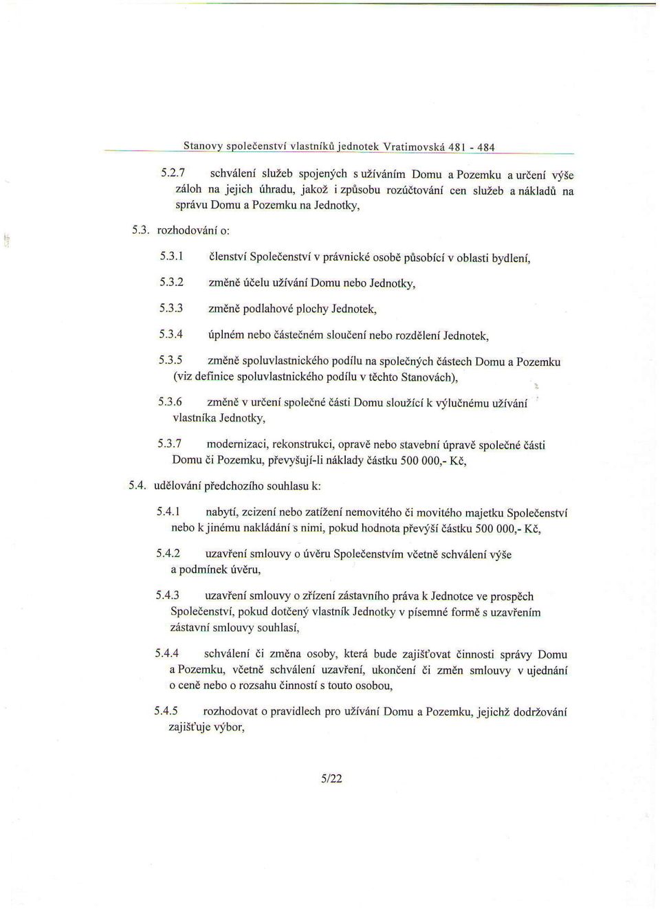 rozhodovinf o: 5.3.1 dlenstvi Spol denstvi v pr6vnick6 osob6 prisobici v oblasti bydlenl, 5.3.2 zrndne tdelu uziviini Domu nebo Jednotky, 5.3.3 zmdnd podlahovi plochy Jednotek, 5.3.4 fplnim nebo dasteendm sloudeni nebo rozddleni Jednotelq 5.