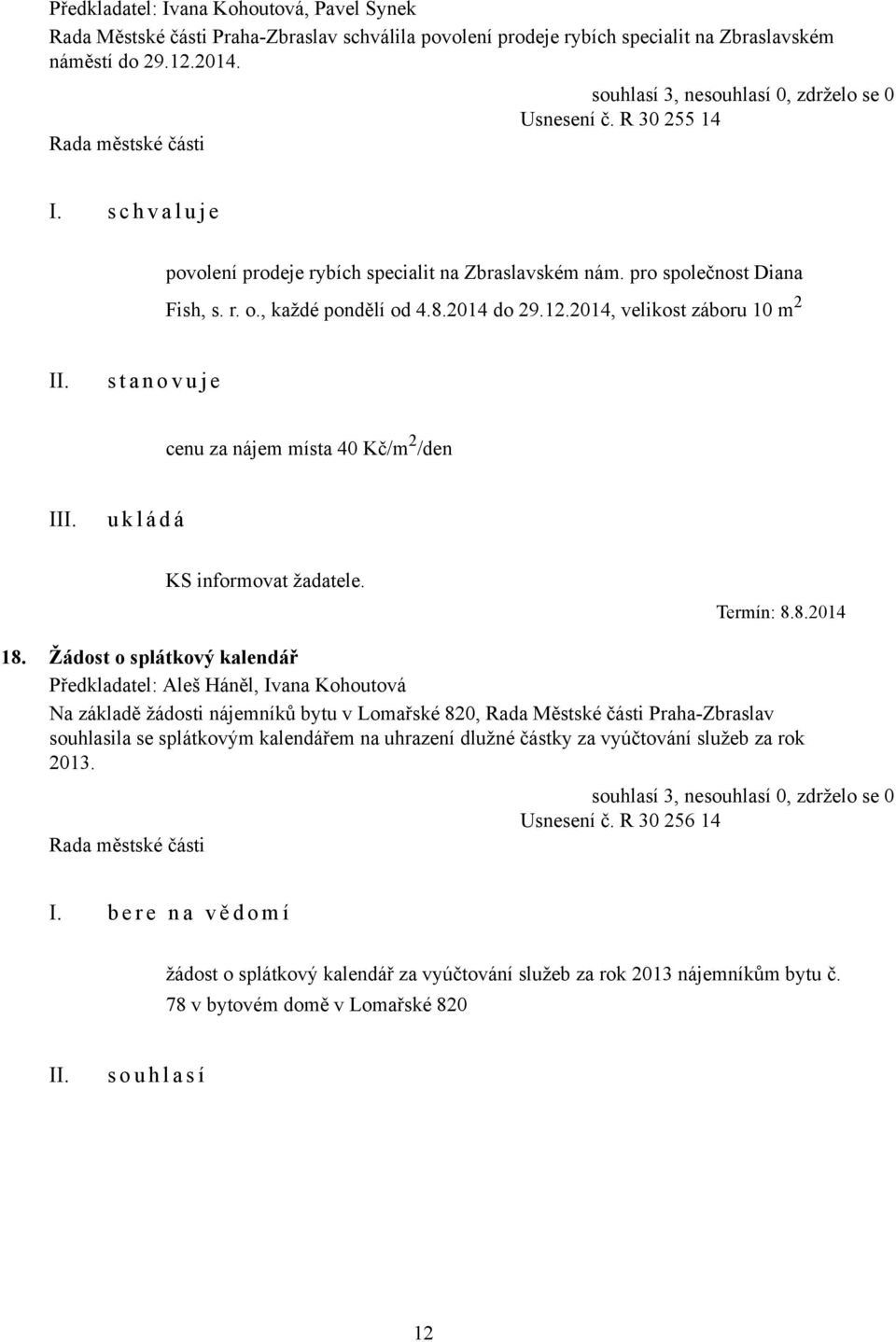 2014, velikost záboru 10 m 2 s t a n o v u j e cenu za nájem místa 40 Kč/m 2 /den I KS informovat žadatele. Termín: 8.8.2014 18.