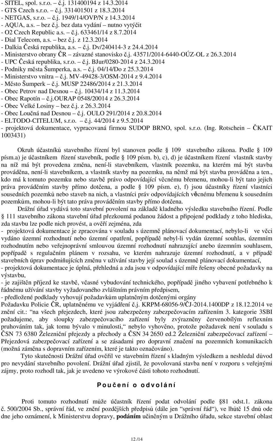 3.2014 - UPC Česká republika, s.r.o. č.j. BJur/0280-2014 z 24.3.2014 - Podniky města Šumperka, a.s. č.j. 04/14/Do z 25.3.2014 - Ministerstvo vnitra č.j. MV-49428-3/OSM-2014 z 9.4.2014 - Město Šumperk č.