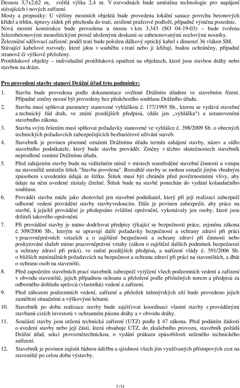 Nová mostní konstrukce bude provedena u mostu v km 3,343 (SO 04-19-03) bude tvořena železobetonovými monolitickými prostě uloženými deskami se zabetonovanými ocelovými nosníky.