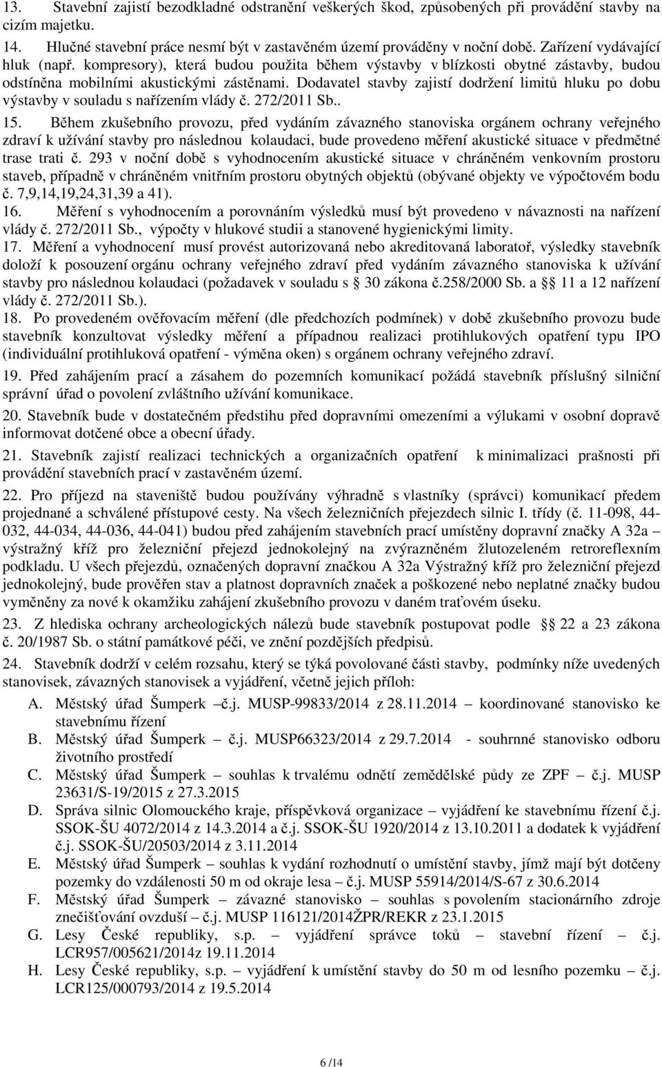 Dodavatel stavby zajistí dodržení limitů hluku po dobu výstavby v souladu s nařízením vlády č. 272/2011 Sb.. 15.