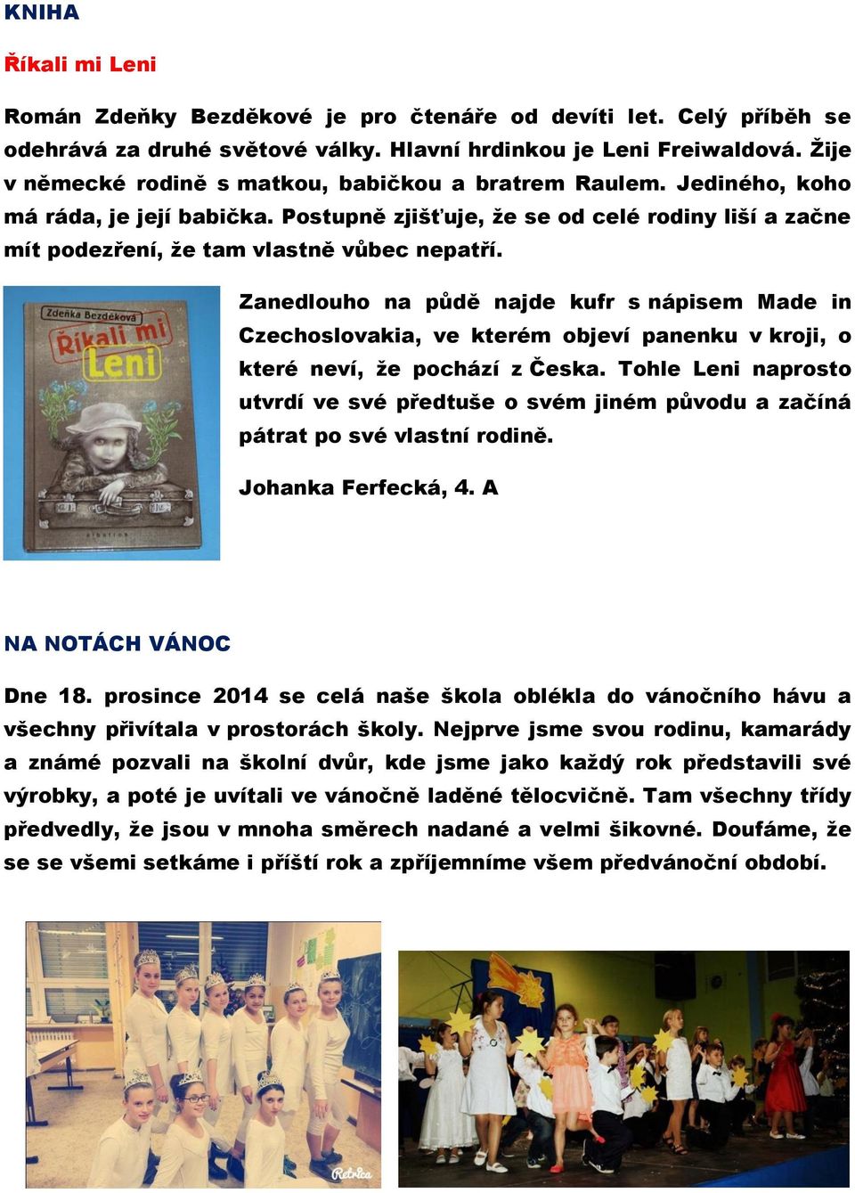 Zanedlouho na půdě najde kufr s nápisem Made in Czechoslovakia, ve kterém objeví panenku v kroji, o které neví, že pochází z Česka.
