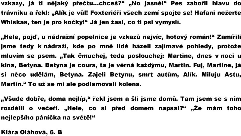 Tak čmuchej, teda poslouchej: Martine, dnes v noci u kina, Betyna. Betyna je coura, ta je věrná každýmu, Martin. Fuj, Martine, já si něco udělám, Betyna. Zajeli Betynu, smrt autům, Alík.