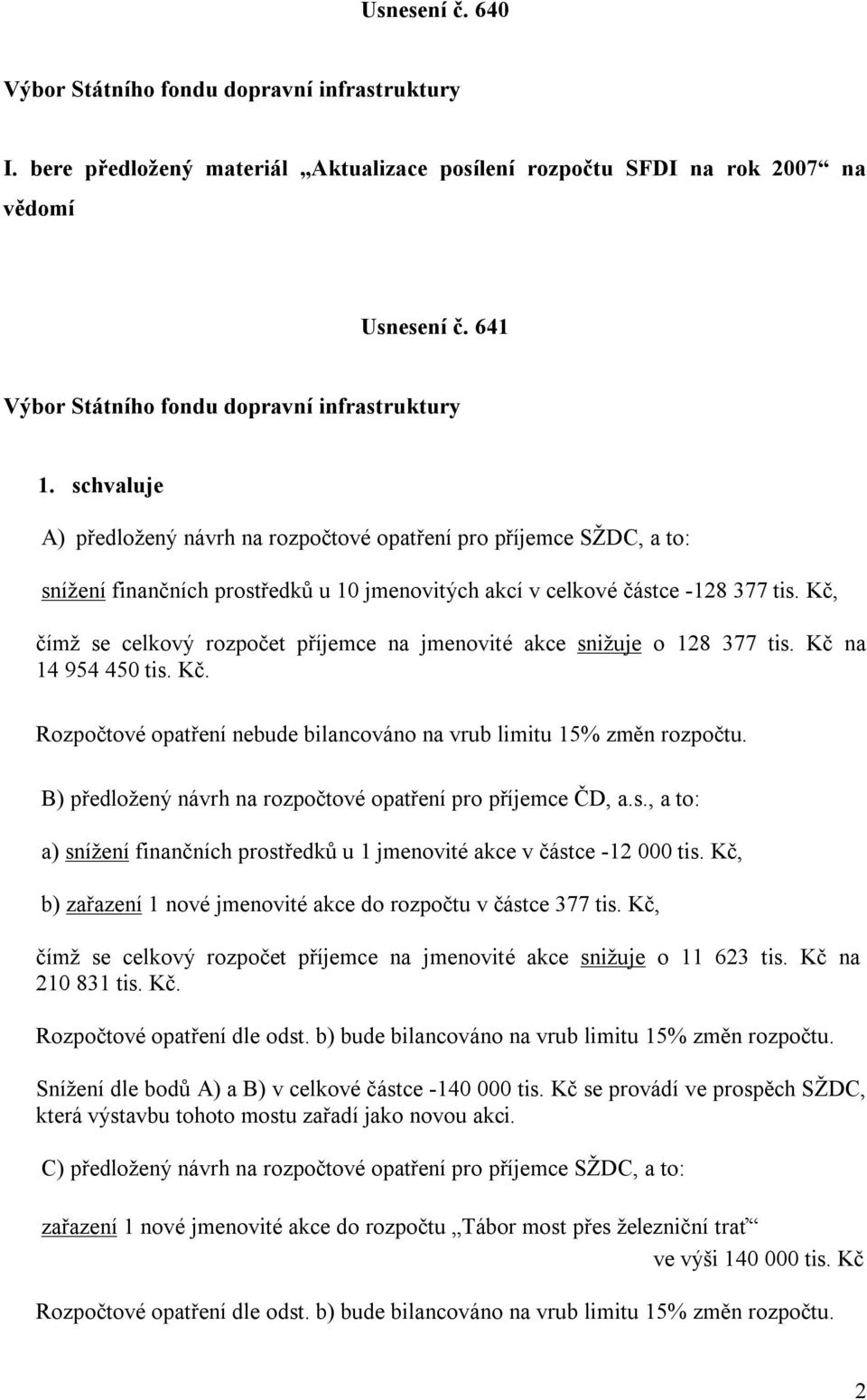 Kč, čímž se celkový rozpočet příjemce na jmenovité akce snižuje o 128 377 tis. Kč na 14 954 45 tis. Kč. Rozpočtové opatření nebude bilancováno na vrub limitu 15% změn rozpočtu.