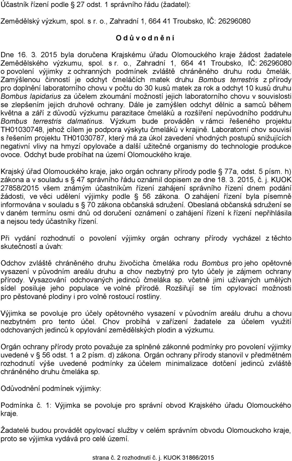 , Zahradní 1, 664 41 Troubsko, IČ: 26296080 o povolení výjimky z ochranných podmínek zvláště chráněného druhu rodu čmelák.