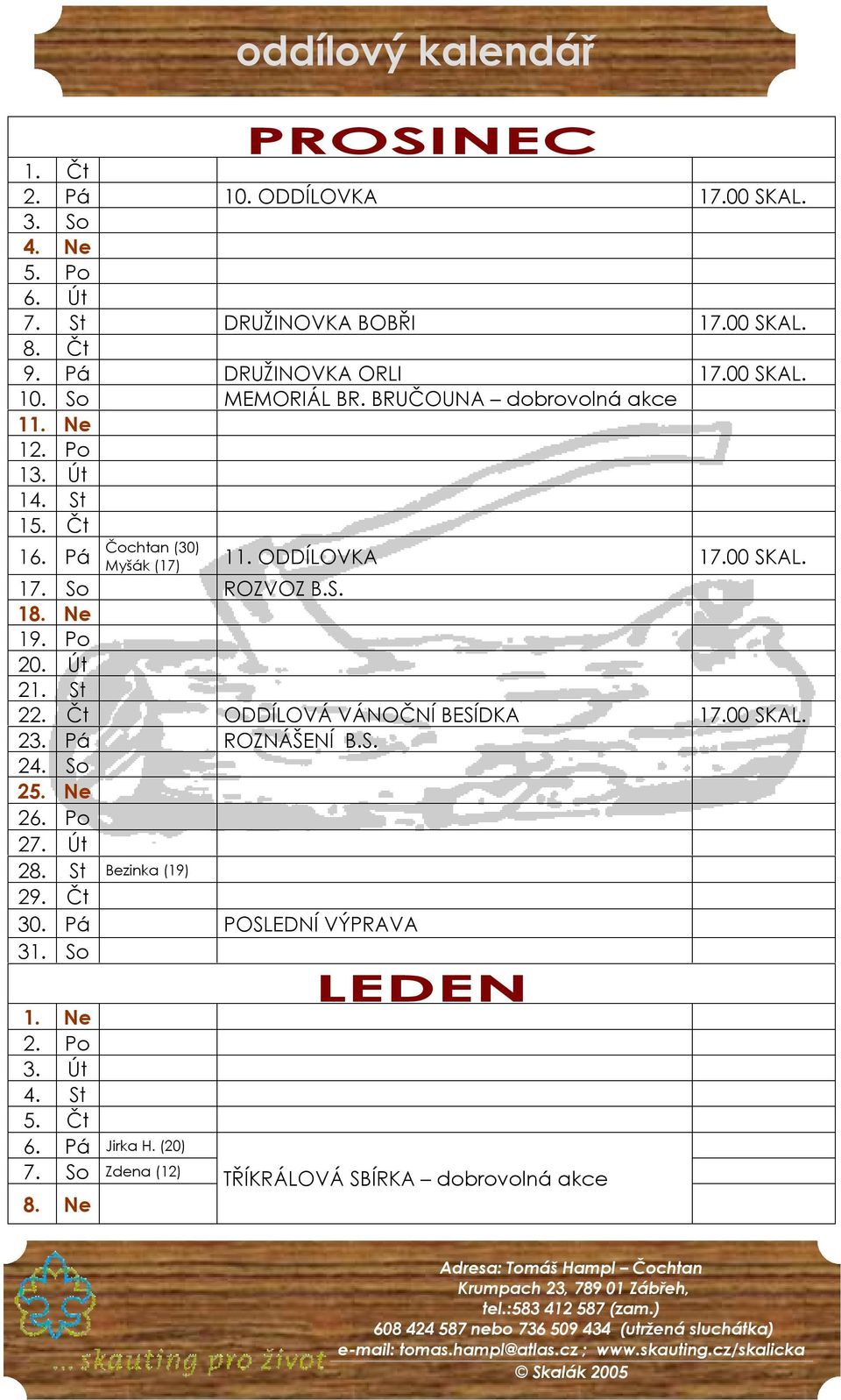 So 25. Ne 26. Po 27. Út 28. St Bezinka (19) 29. Čt 30. Pá POSLEDNÍ VÝPRAVA 31. So LEDEN 1. Ne 2. Po 3. Út 4. St 5. Čt 6. Pá Jirka H. (20) 7. So Zdena (12) 8.