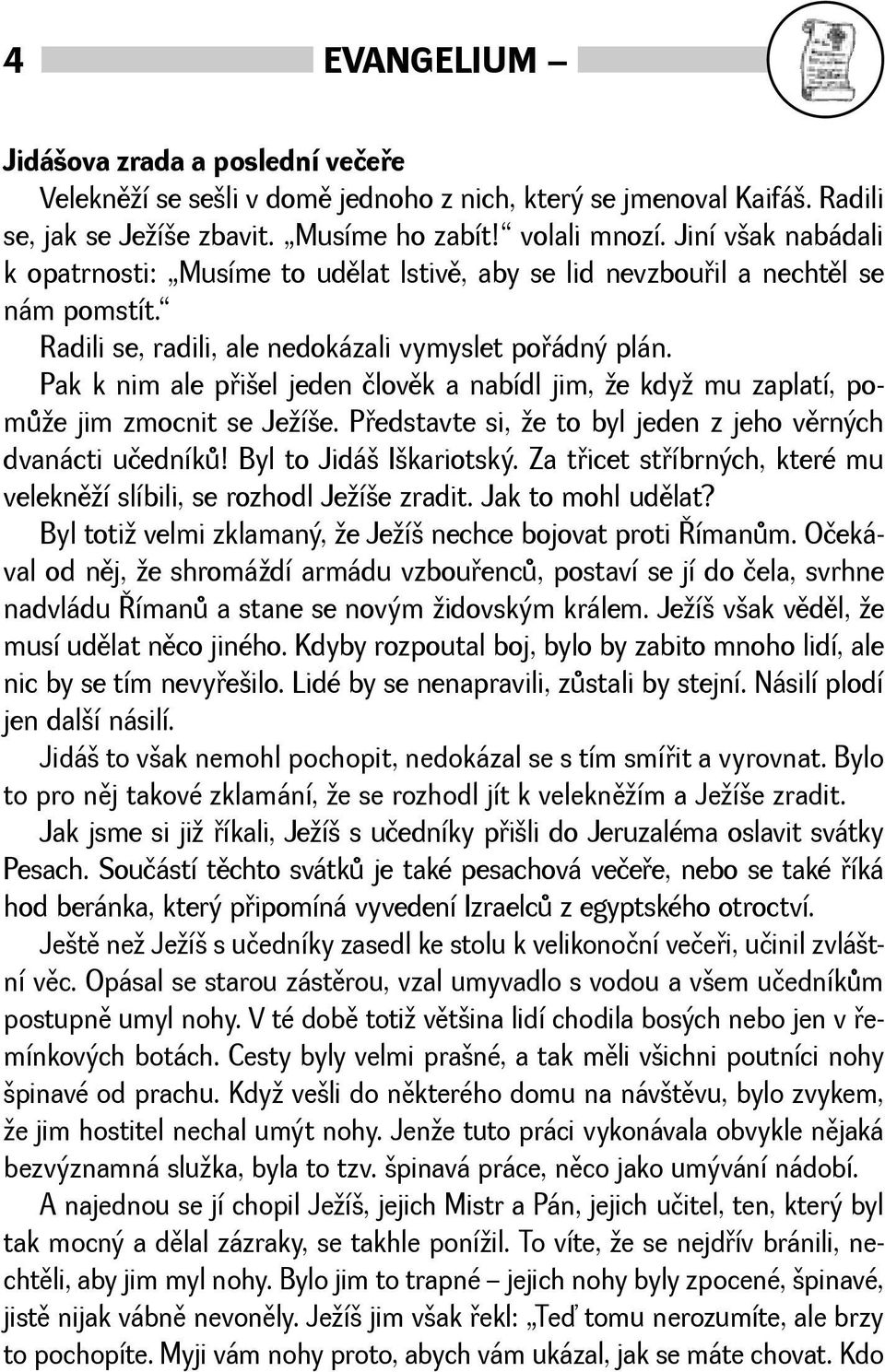 Pak k nim ale pøiel jeden človìk a nabídl jim, e kdy mu zaplatí, pomùe jim zmocnit se Jeíe. Pøedstavte si, e to byl jeden z jeho vìrných dvanácti učedníkù! Byl to Jidá Ikariotský.