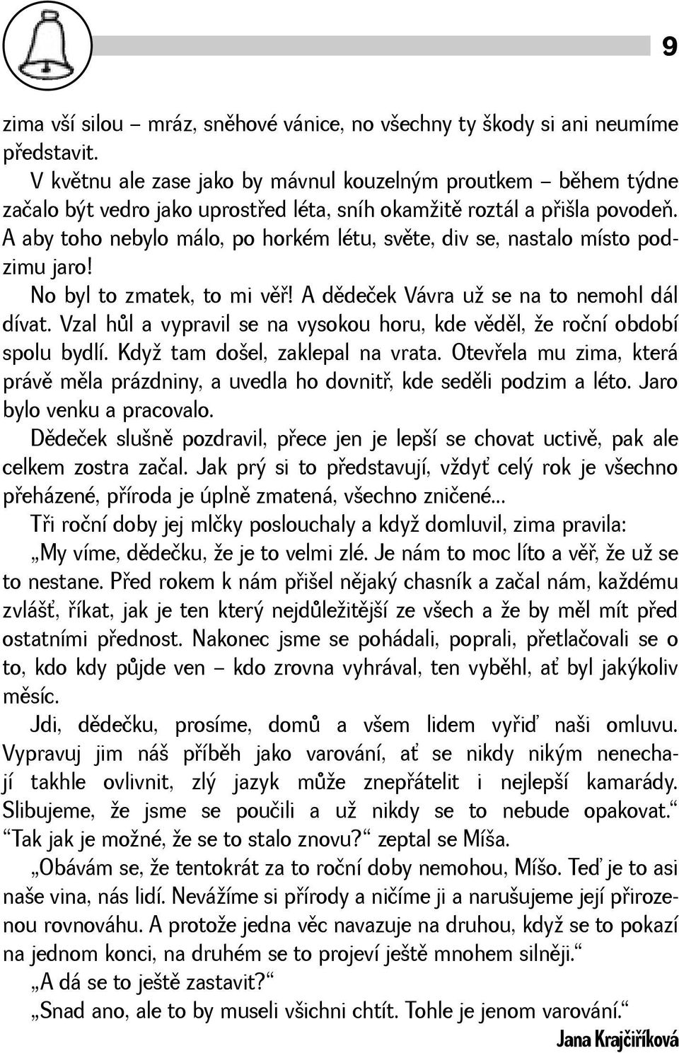 A aby toho nebylo málo, po horkém létu, svìte, div se, nastalo místo podzimu jaro! No byl to zmatek, to mi vìø! A dìdeček Vávra u se na to nemohl dál dívat.