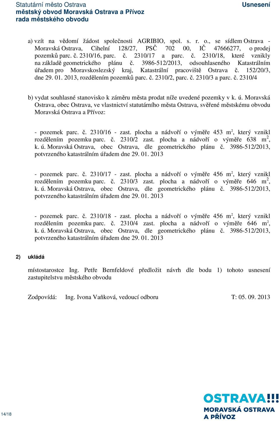 2013, rozdělením pozemků parc. č. 2310/2, parc. č. 2310/3 a parc. č. 2310/4 b) vydat souhlasné stanovisko k záměru města prodat níže uvedené pozemky v k. ú.