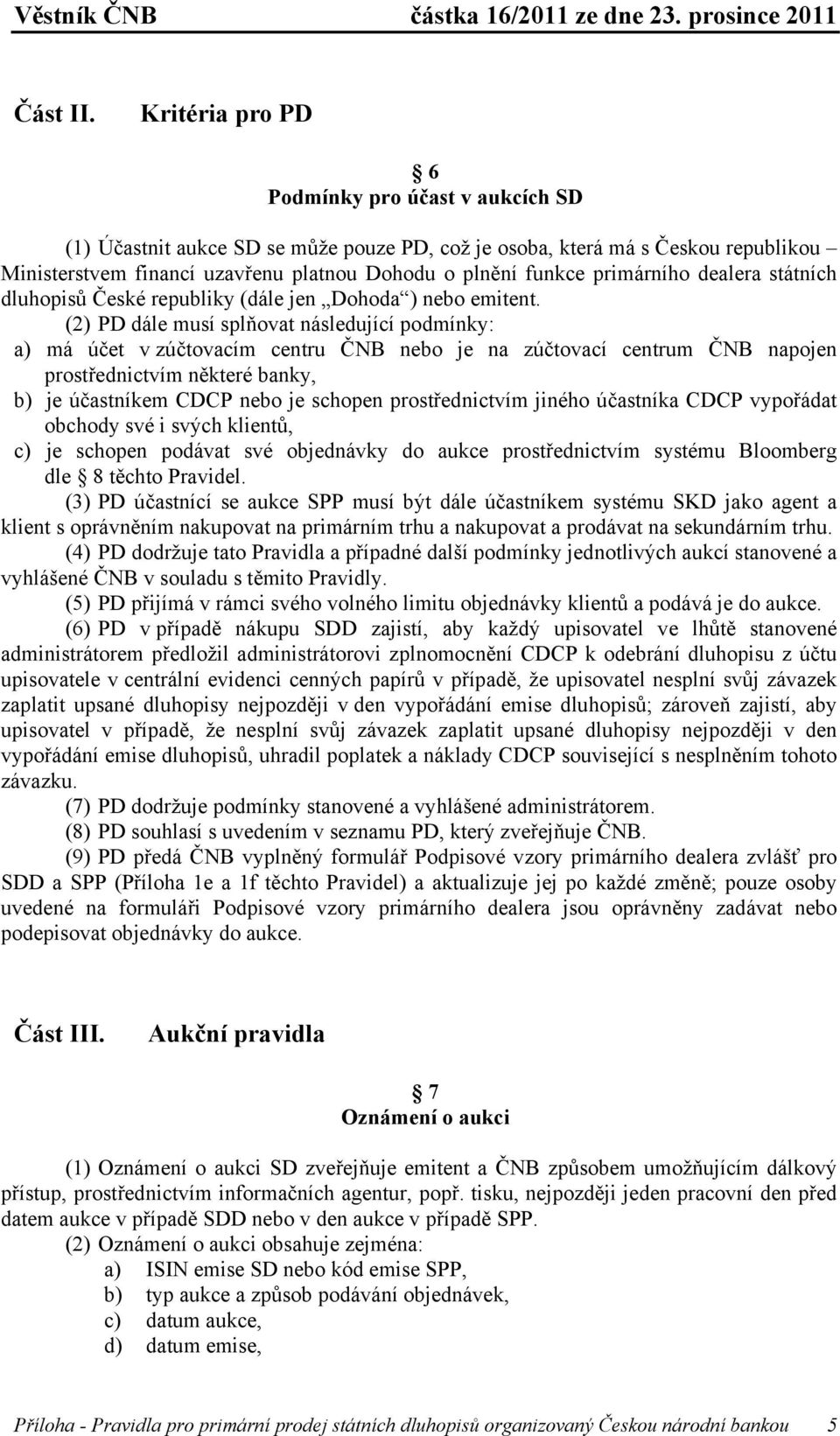 primárního dealera státních dluhopisů České republiky (dále jen Dohoda ) nebo emitent.