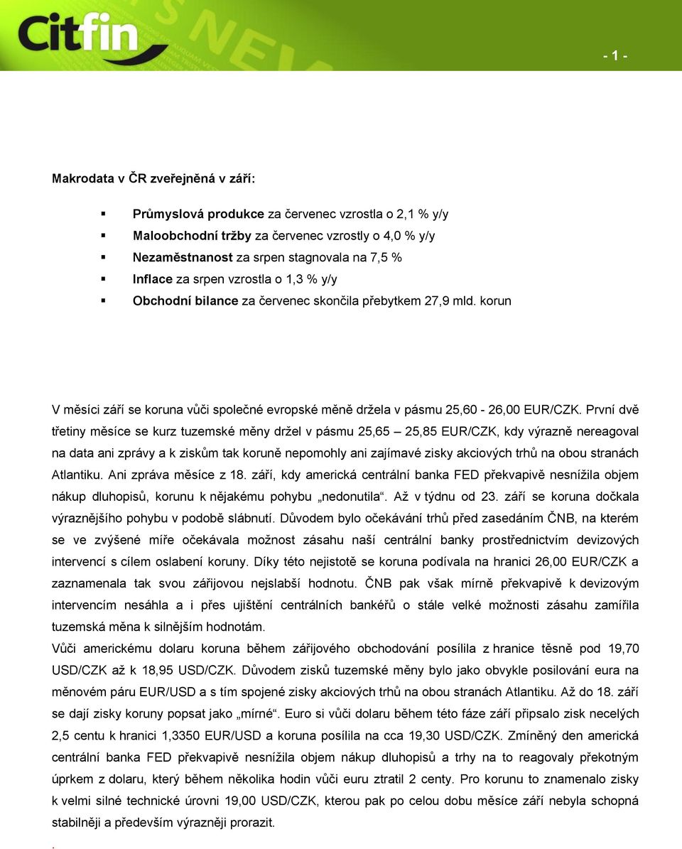 První dvě třetiny měsíce se kurz tuzemské měny držel v pásmu 25,65 25,85 EUR/CZK, kdy výrazně nereagoval na data ani zprávy a k ziskům tak koruně nepomohly ani zajímavé zisky akciových trhů na obou