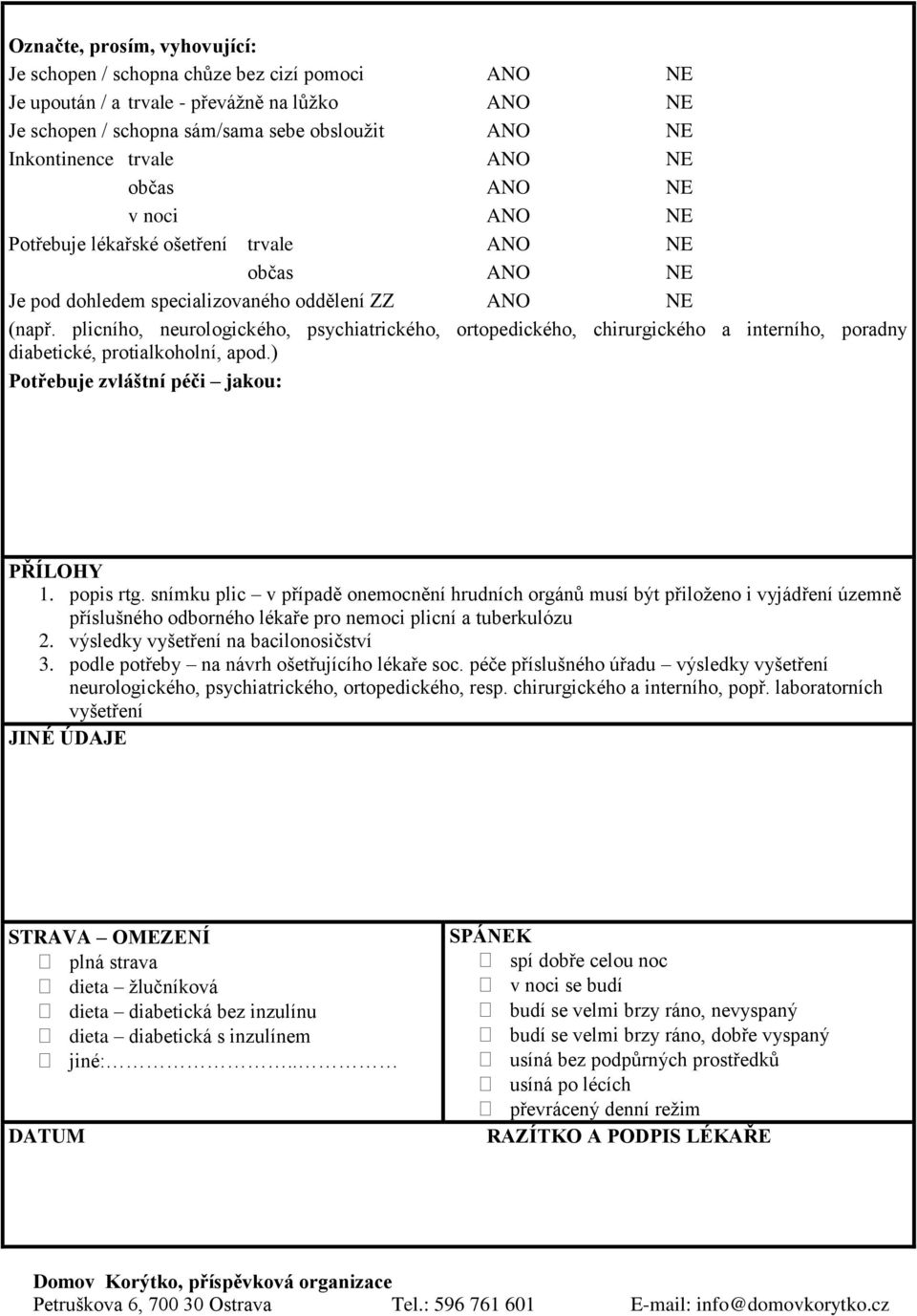 plicního, neurologického, psychiatrického, ortopedického, chirurgického a interního, poradny diabetické, protialkoholní, apod.) Potřebuje zvláštní péči jakou: PŘÍLOHY 1. popis rtg.