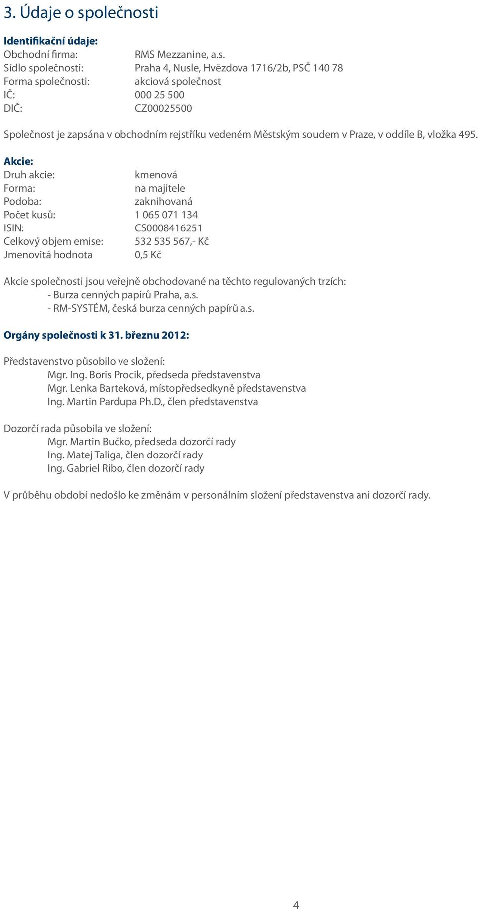 i Identifikační údaje: Obchodní firma: RMS Mezzanine, a.s.
