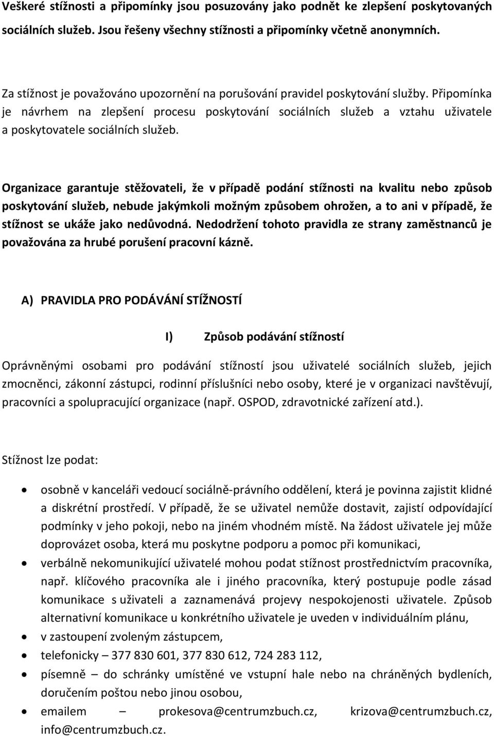 Připomínka je návrhem na zlepšení procesu poskytování sociálních služeb a vztahu uživatele a poskytovatele sociálních služeb.