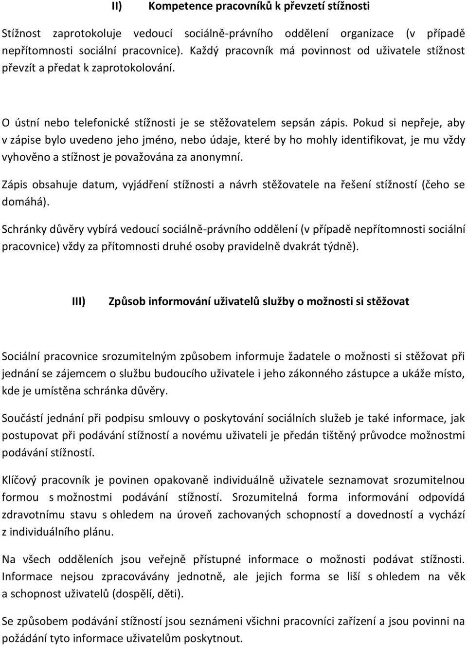 Pokud si nepřeje, aby v zápise bylo uvedeno jeho jméno, nebo údaje, které by ho mohly identifikovat, je mu vždy vyhověno a stížnost je považována za anonymní.