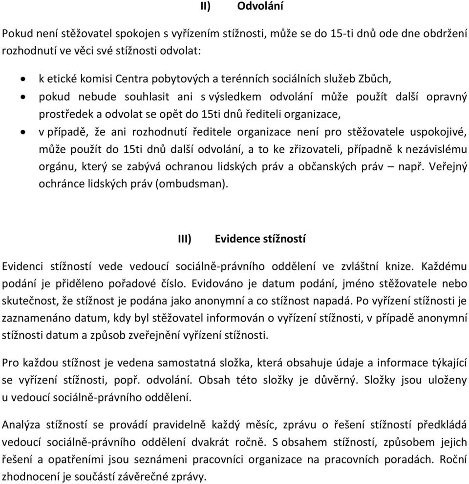 organizace není pro stěžovatele uspokojivé, může použít do 15ti dnů další odvolání, a to ke zřizovateli, případně k nezávislému orgánu, který se zabývá ochranou lidských práv a občanských práv např.