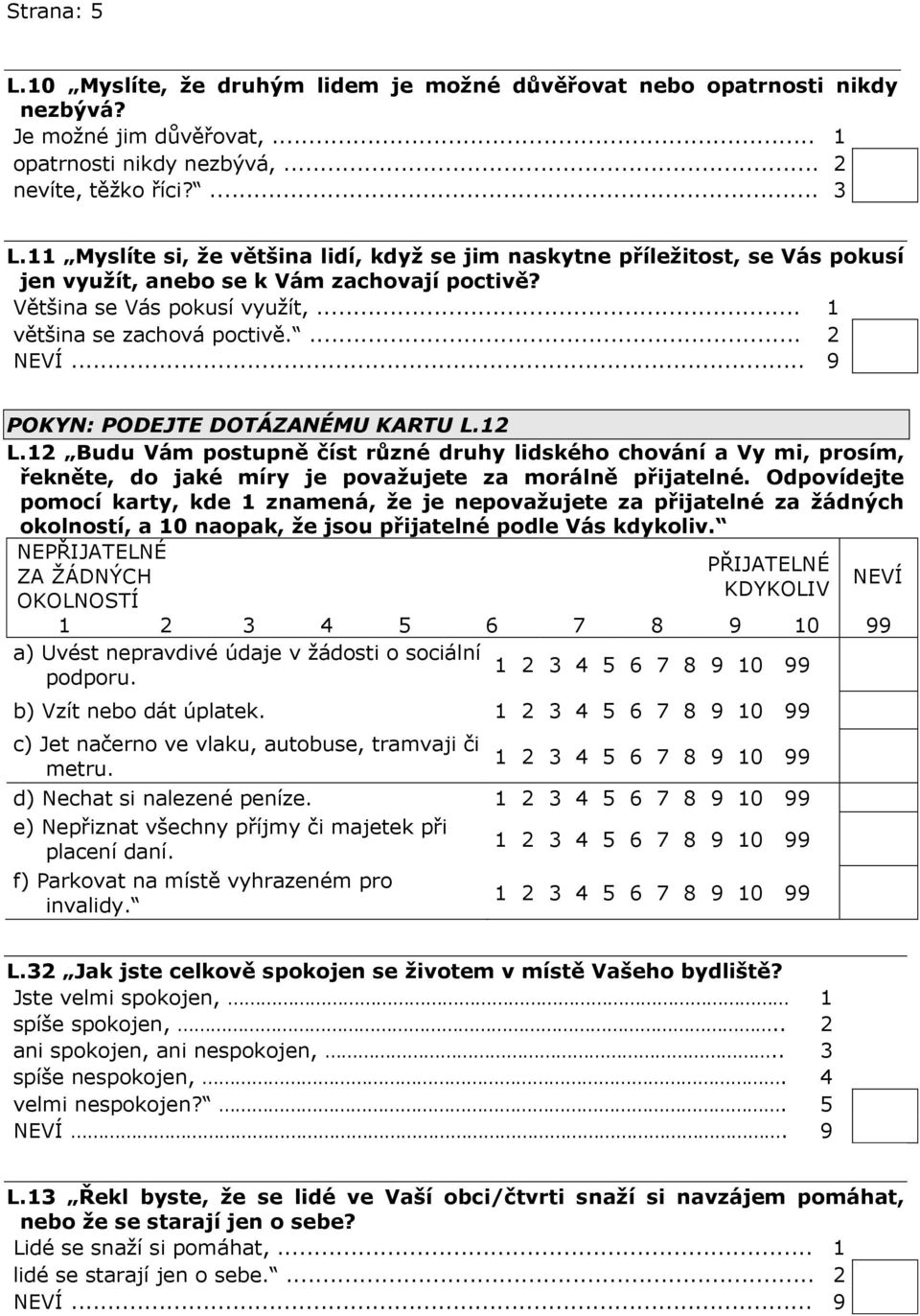 ... 2 POKYN: PODEJTE DOTÁZANÉMU KARTU L.12 L.12 Budu Vám postupně číst různé druhy lidského chování a Vy mi, prosím, řekněte, do jaké míry je považujete za morálně přijatelné.