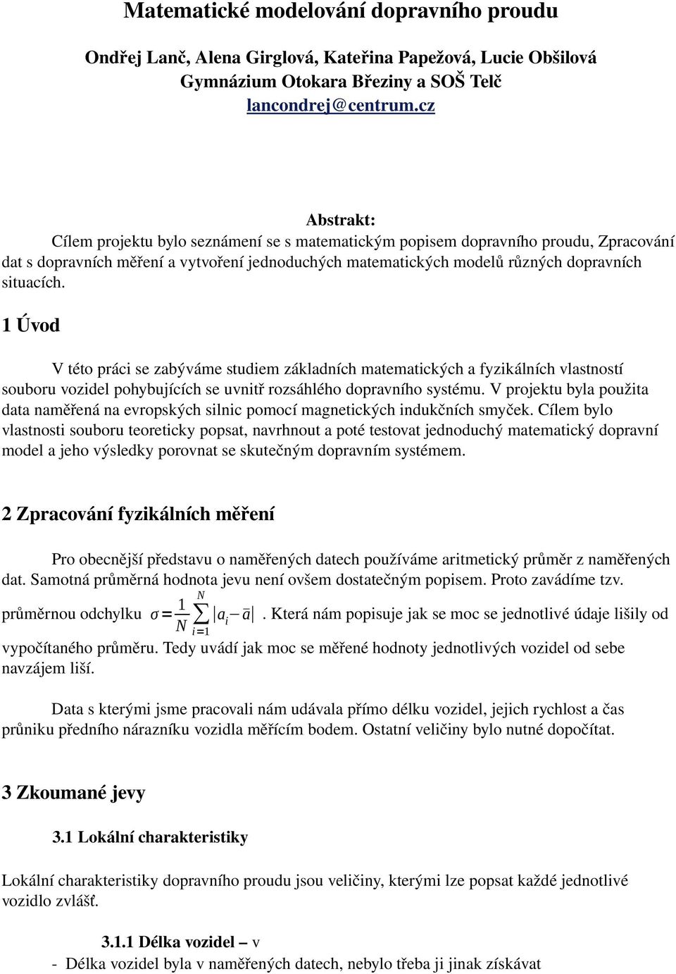 1 Úvod V této práci se zabýváme studiem základních matematických a fyzikálních vlastností souboru vozidel pohybujících se uvnitř rozsáhlého dopravního systému.