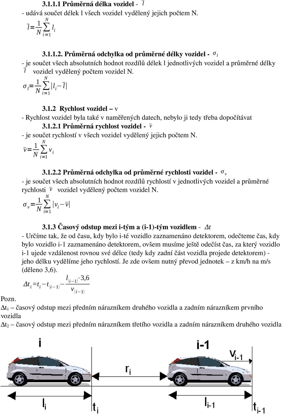 2 Rychlost vozidel v - Rychlost vozidel byla také v naměřených datech, nebylo ji tedy třeba dopočítávat 3.1.2.1 Průměrná rychlost vozidel - - je součet rychlostí v všech vozidel vydělený jejich počtem N.