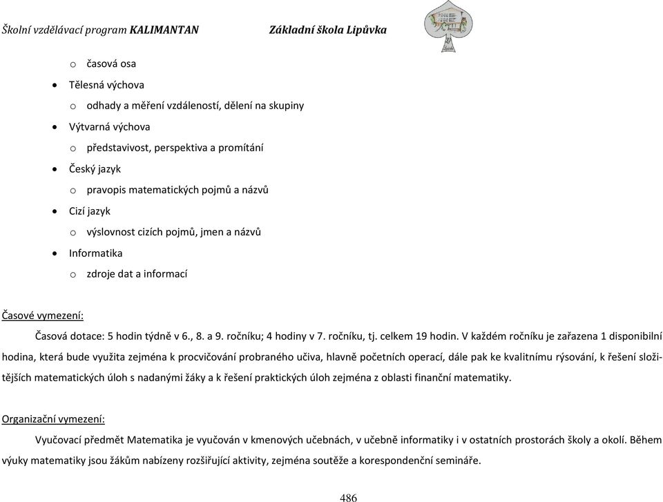 V každém ročníku je zařazena 1 disponibilní hodina, která bude využita zejména k procvičování probraného učiva, hlavně početních operací, dále pak ke kvalitnímu rýsování, k řešení složitějších