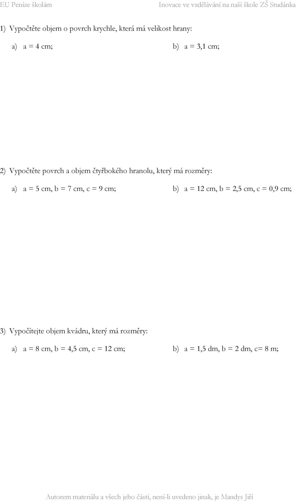 = 7 cm, c = 9 cm; b) a = 12 cm, b = 2,5 cm, c = 0,9 cm; 3) Vypočítejte objem kvádru,