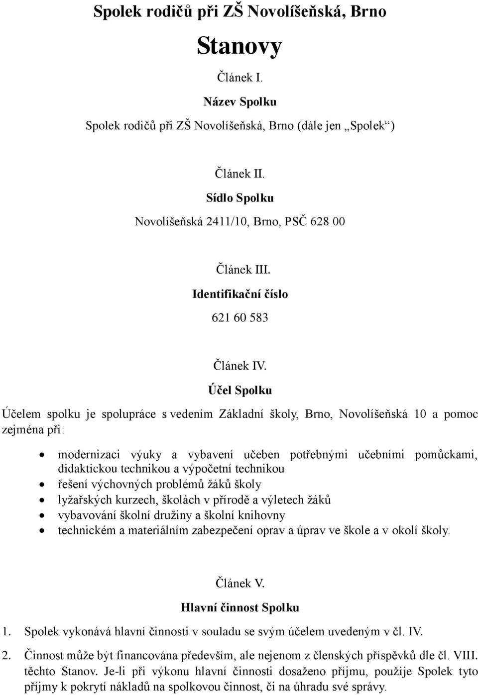 Účel Spolku Účelem spolku je spolupráce s vedením Základní školy, Brno, Novolíšeňská 10 a pomoc zejména při: modernizaci výuky a vybavení učeben potřebnými učebními pomůckami, didaktickou technikou a