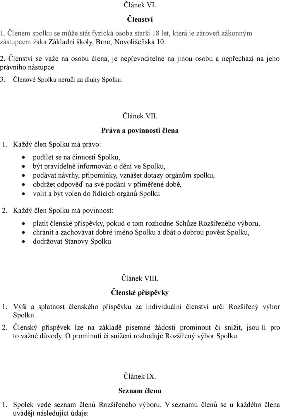 Každý člen Spolku má právo: podílet se na činnosti Spolku, být pravidelně informován o dění ve Spolku, podávat návrhy, připomínky, vznášet dotazy orgánům spolku, obdržet odpověď na své podání v