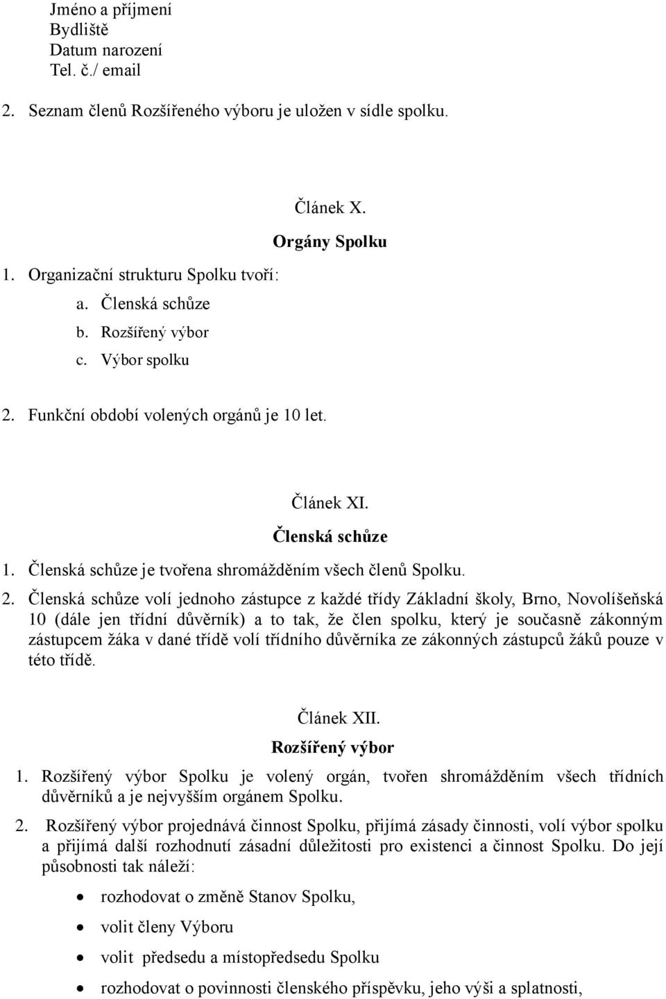 Funkční období volených orgánů je 10 let. Článek XI. Členská schůze 1. Členská schůze je tvořena shromážděním všech členů Spolku. 2.