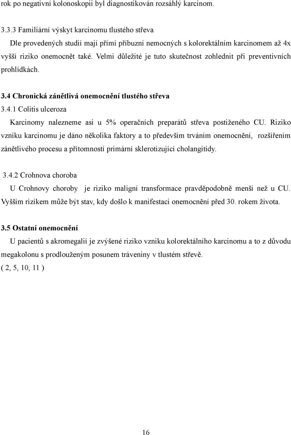 Velmi důležité je tuto skutečnost zohlednit při preventivních prohlídkách. 3.4 Chronická zánětlivá onemocnění tlustého střeva 3.4.1 Colitis ulceroza Karcinomy nalezneme asi u 5 operačních preparátů střeva postiženého CU.