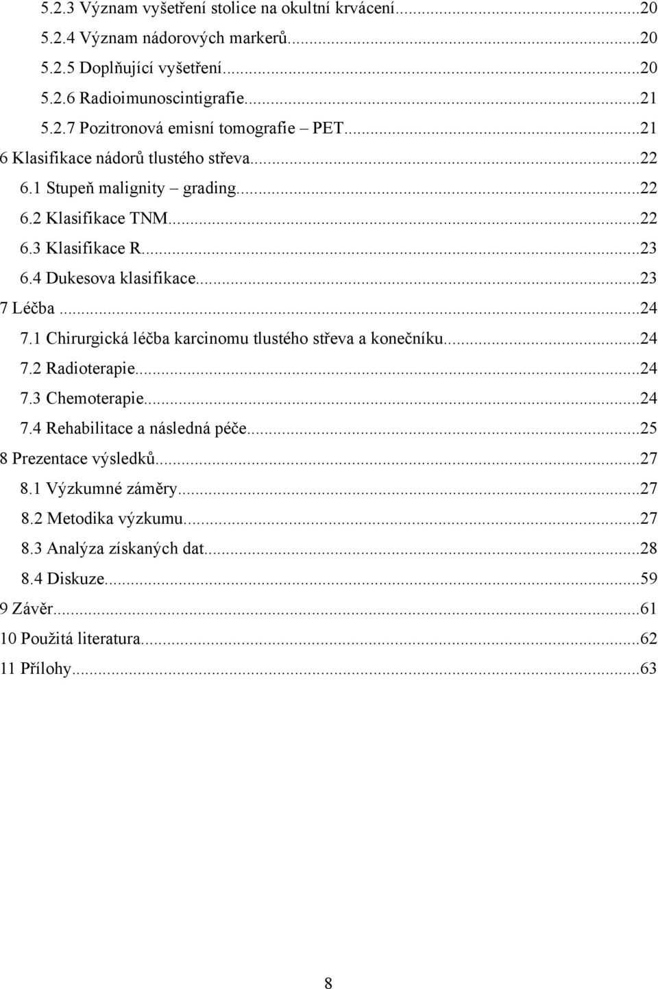 1 Chirurgická léčba karcinomu tlustého střeva a konečníku...24 7.2 Radioterapie...24 7.3 Chemoterapie...24 7.4 Rehabilitace a následná péče...25 8 Prezentace výsledků...27 8.