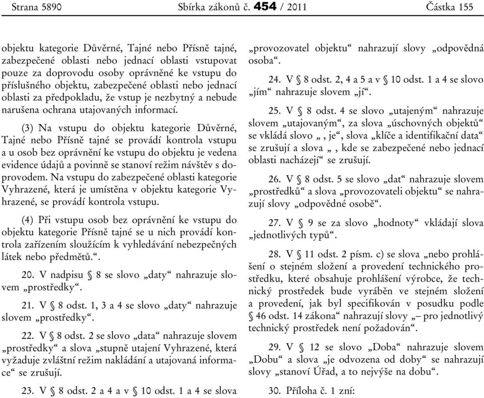 zabezpečené oblasti nebo jednací oblasti za předpokladu, že vstup je nezbytný a nebude narušena ochrana utajovaných informací.