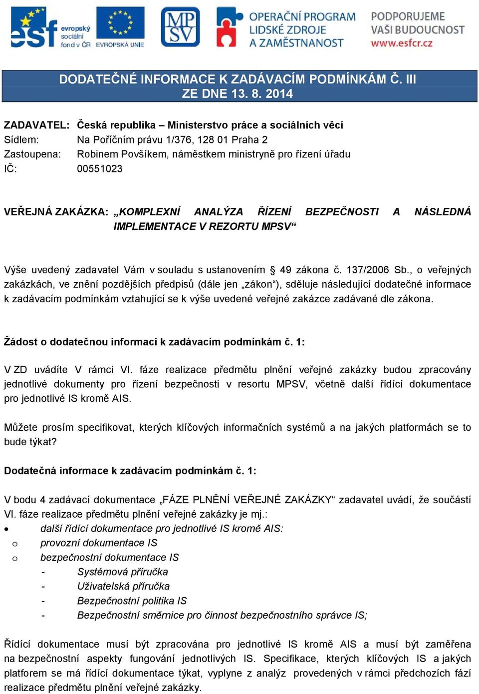 ZAKÁZKA: KOMPLEXNÍ ANALÝZA ŘÍZENÍ BEZPEČNOSTI A NÁSLEDNÁ IMPLEMENTACE V REZORTU MPSV Výše uvedený zadavatel Vám v suladu s ustanvením 49 zákna č. 137/2006 Sb.