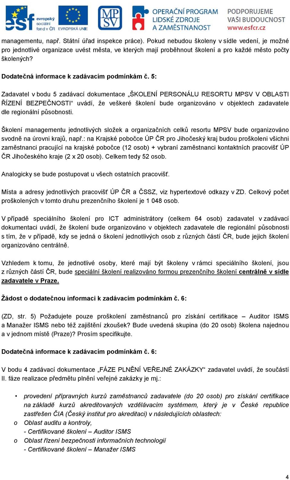 5: Zadavatel v bdu 5 zadávací dkumentace ŠKOLENÍ PERSONÁLU RESORTU MPSV V OBLASTI ŘÍZENÍ BEZPEČNOSTI uvádí, že veškeré šklení bude rganizván v bjektech zadavatele dle reginální půsbnsti.