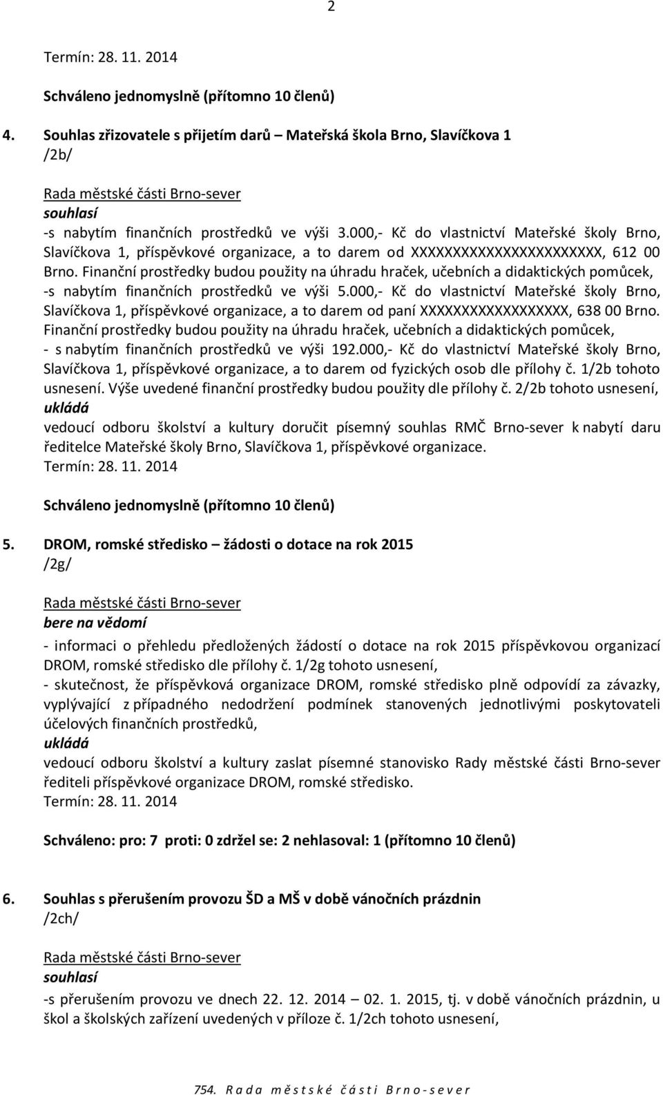 Finanční prostředky budou použity na úhradu hraček, učebních a didaktických pomůcek, -s nabytím finančních prostředků ve výši 5.