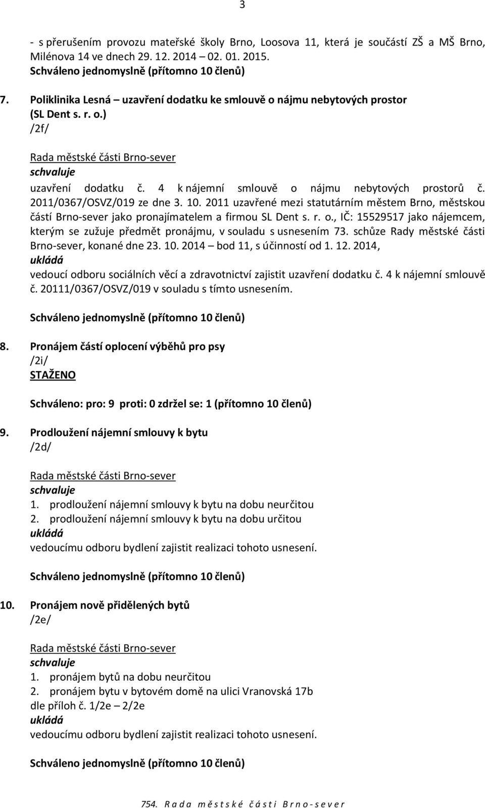 2011 uzavřené mezi statutárním městem Brno, městskou částí Brno-sever jako pronajímatelem a firmou SL Dent s. r. o.