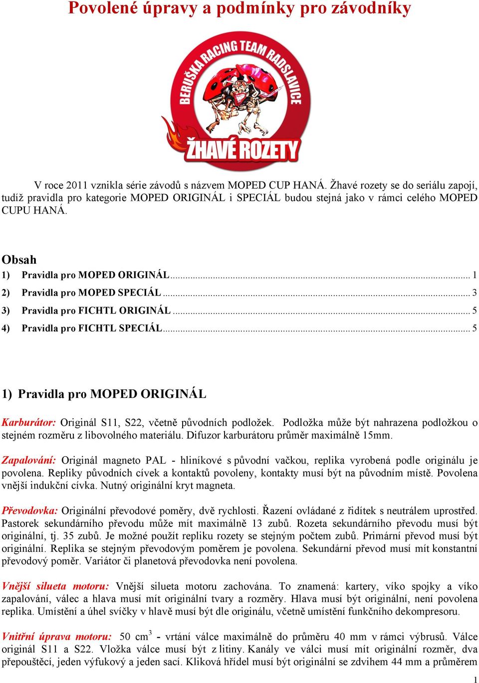 .. 1 2) Pravidla pro MOPED SPECIÁL... 3 3) Pravidla pro FICHTL ORIGINÁL... 5 4) Pravidla pro FICHTL SPECIÁL... 5 1) Pravidla pro MOPED ORIGINÁL Karburátor: Originál S11, S22, včetně původních podložek.