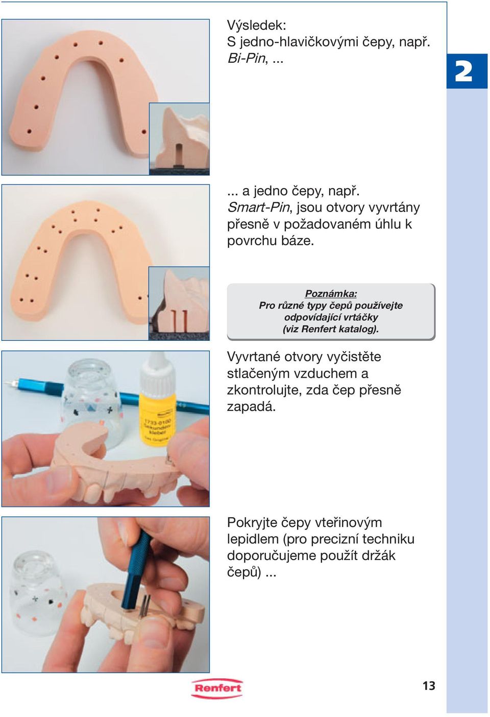 Poznámka: Pro různé typy čepů používejte odpovídající vrtáčky (viz Renfert katalog).