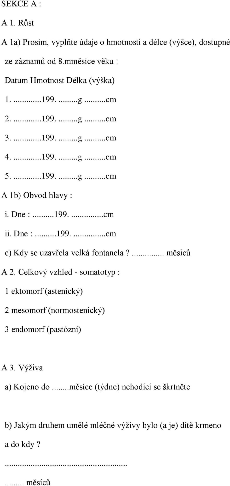 ... měsíců A 2. Celkový vzhled - somatotyp : 1 ektomorf (astenický) 2 mesomorf (normostenický) 3 endomorf (pastózní) A 3. Výživa a) Kojeno do.