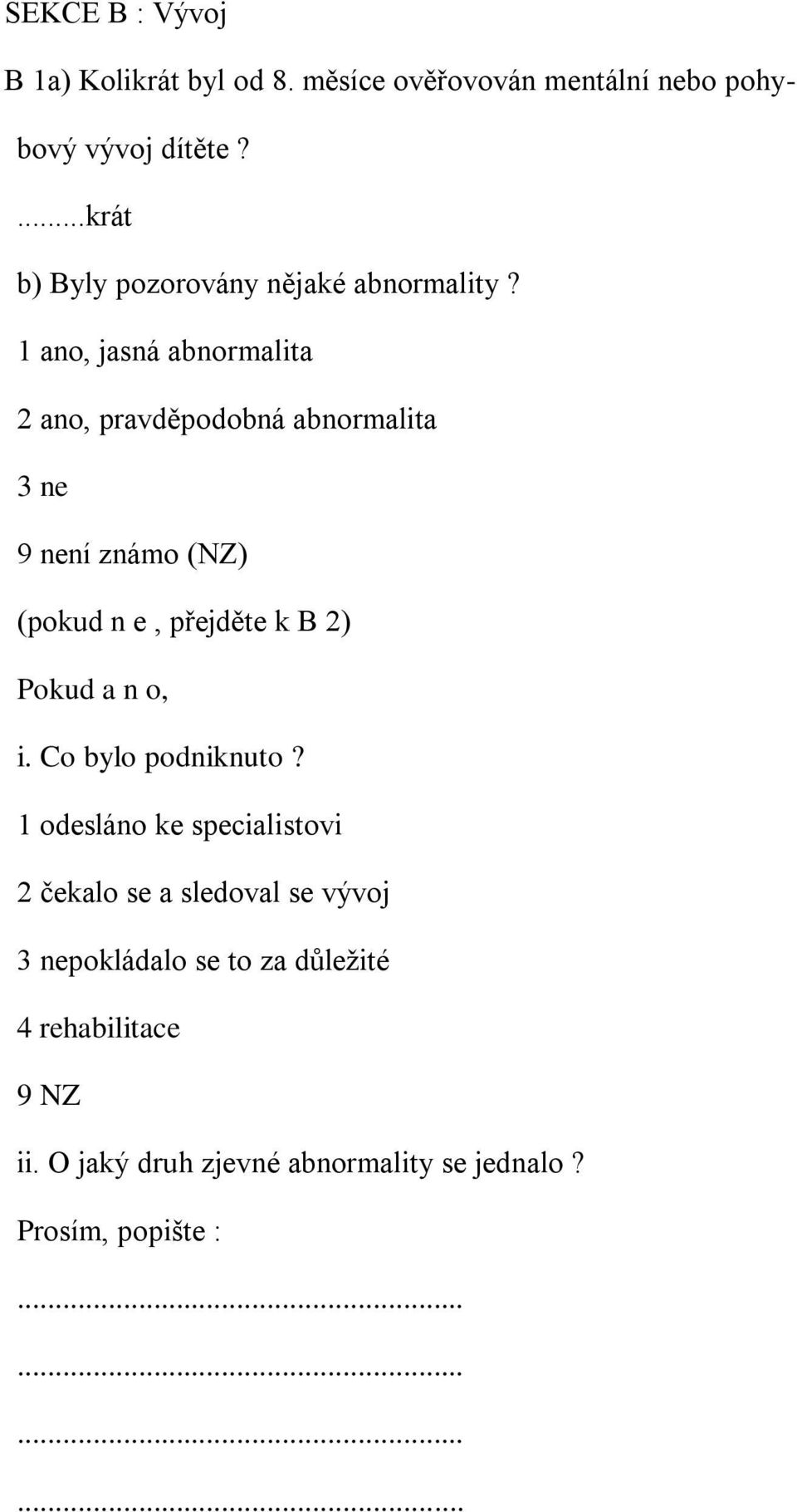 1 ano, jasná abnormalita 2 ano, pravděpodobná abnormalita 3 ne 9 není známo (NZ) (pokud n e, přejděte k B 2) i.