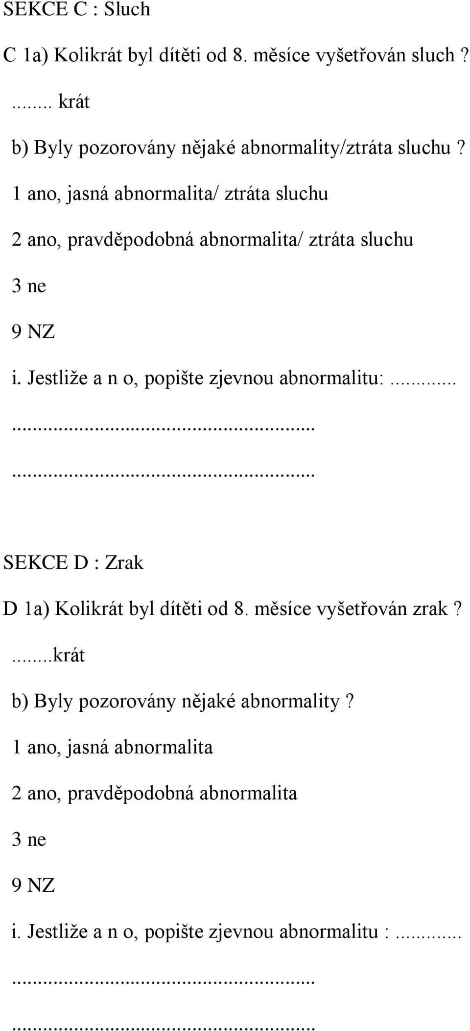 Jestliže a n o, popište zjevnou abnormalitu:... SEKCE D : Zrak D 1a) Kolikrát byl dítěti od 8. měsíce vyšetřován zrak?