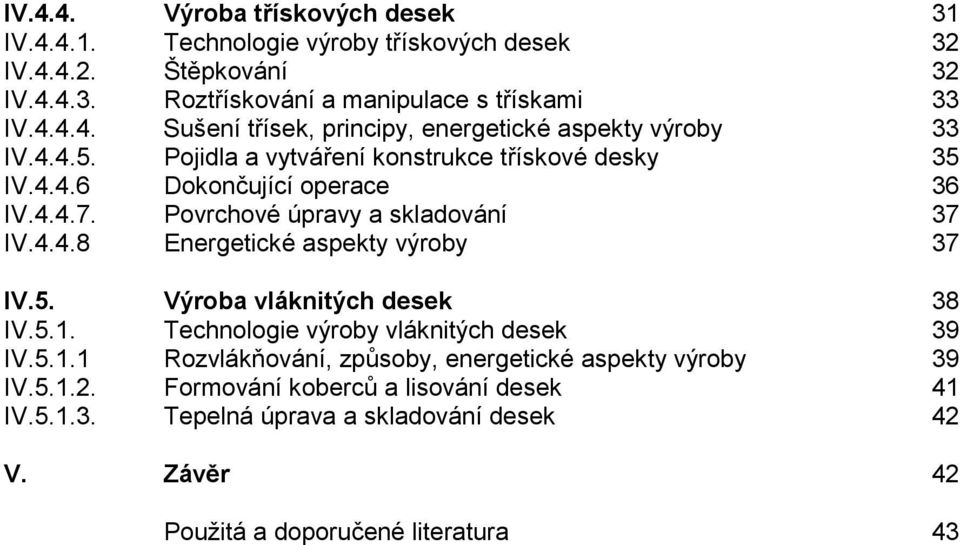 5. Výroba vláknitých desek 38 IV.5.1. Technologie výroby vláknitých desek 39 IV.5.1.1 Rozvlákňování, způsoby, energetické aspekty výroby 39 IV.5.1.2.