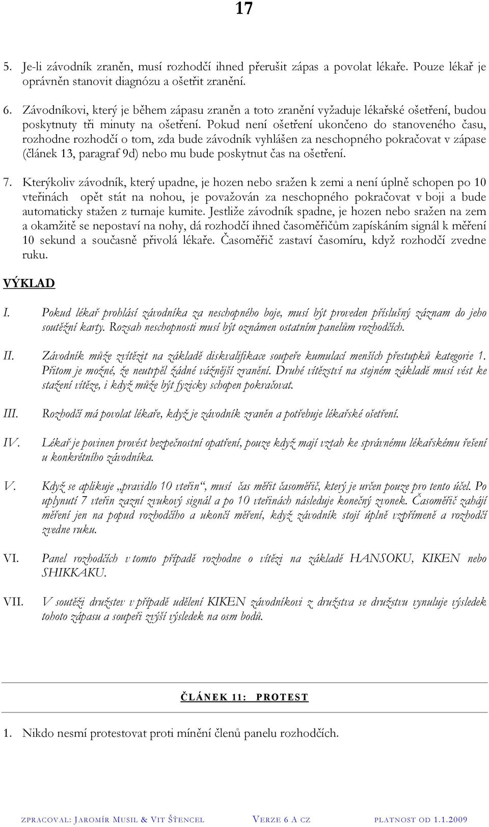 Pokud není ošetření ukončeno do stanoveného času, rozhodne rozhodčí o tom, zda bude závodník vyhlášen za neschopného pokračovat v zápase (článek 13, paragraf 9d) nebo mu bude poskytnut čas na