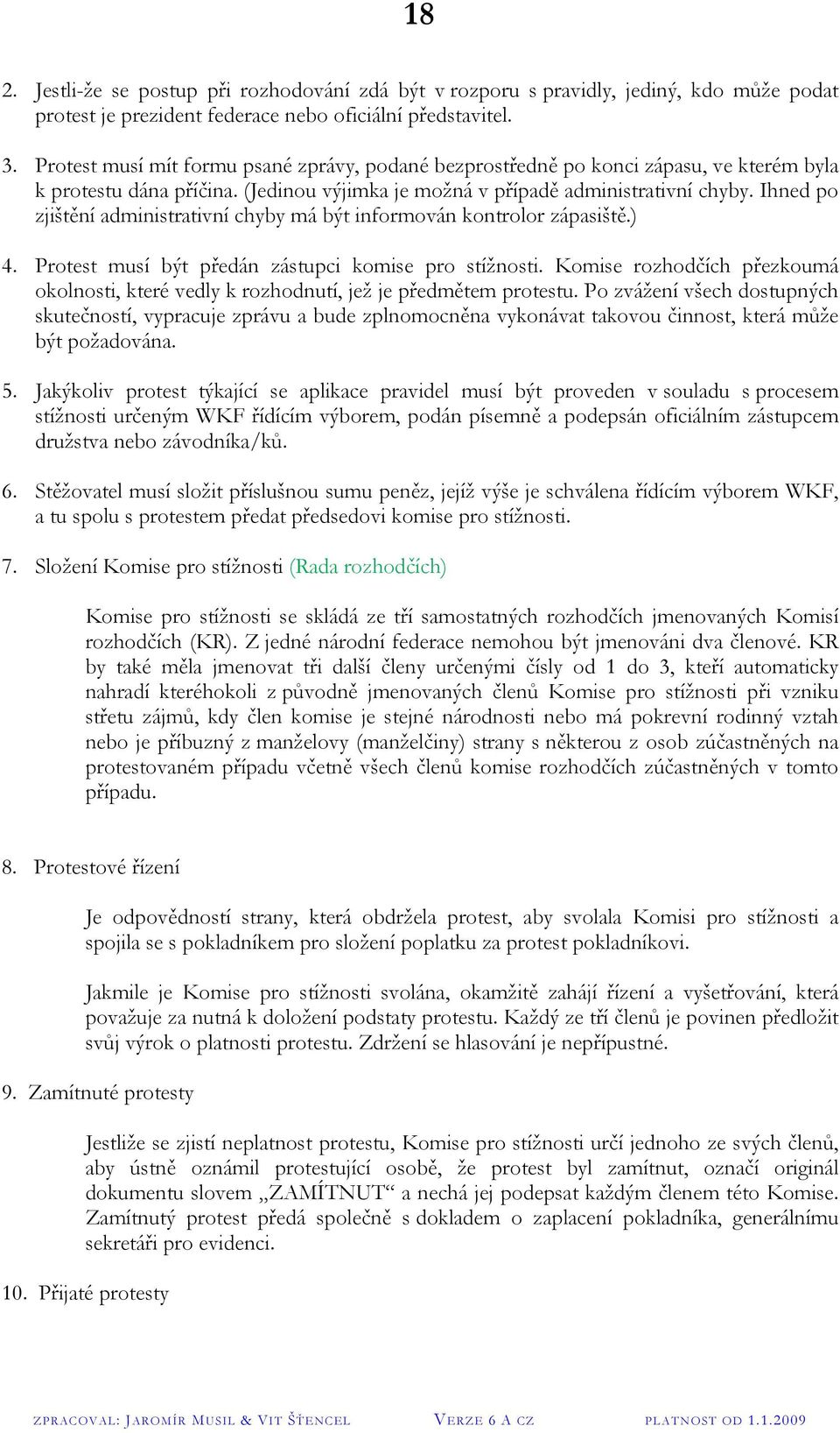 Ihned po zjištění administrativní chyby má být informován kontrolor zápasiště.) 4. Protest musí být předán zástupci komise pro stížnosti.