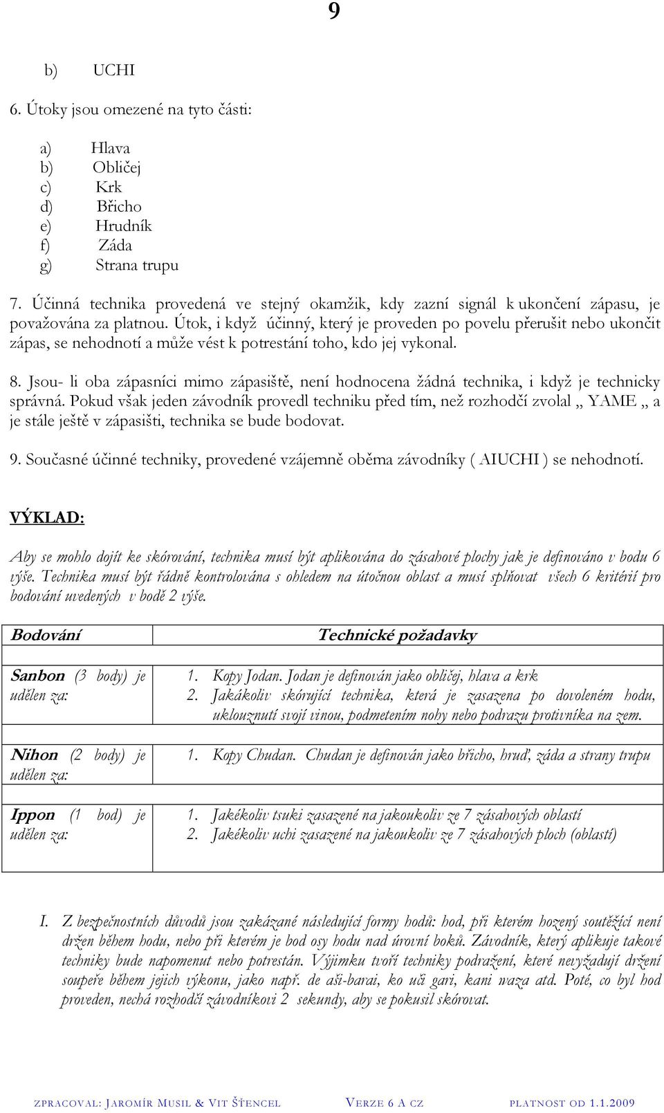 Útok, i když účinný, který je proveden po povelu přerušit nebo ukončit zápas, se nehodnotí a může vést k potrestání toho, kdo jej vykonal. 8.