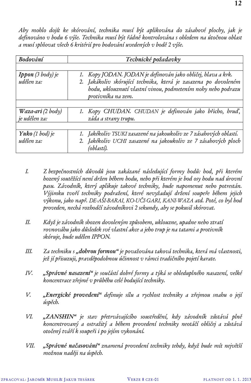 Bodování Ippon (3 body) je udělen za: Waza-ari (2 body) je udělen za: Yuko (1 bod) je udělen za: Technické požadavky 1. Kopy JODAN. JODAN je definován jako obličej, hlava a krk. 2.