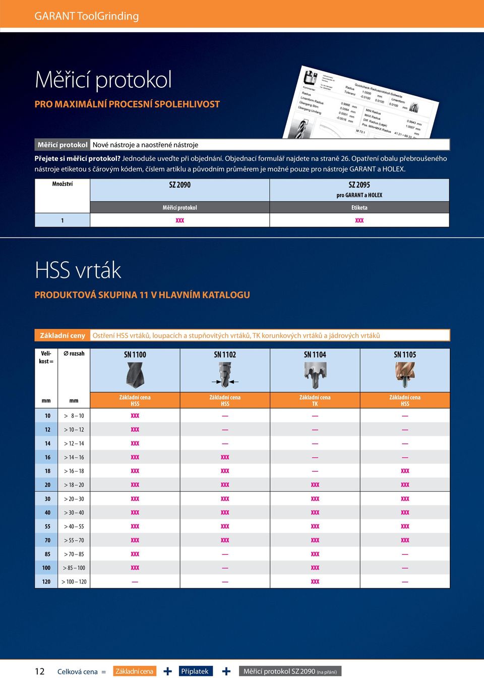 Množství SZ 2090 SZ 2095 pro GARANT a HOLEX Měřicí protokol 1 XXX XXX Etiketa vrták PRODUKTOVÁ SKUPINA 11 V HLAVNÍM KATALOGU Základní ceny Ostření vrtáků, loupacích a stupňovitých vrtáků, korunkových