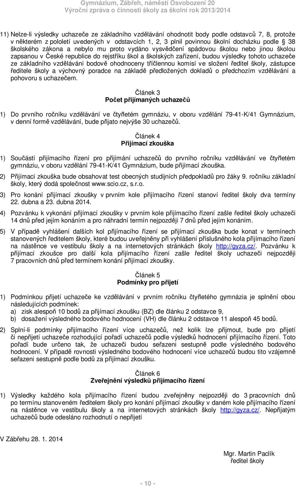 lávání bodov ohodnoceny t lennou komisí ve složení editel školy, zástupce editele školy a výchovný poradce na základ p edložených doklad o p edchozím vzd lávání a pohovoru s uchaze em.
